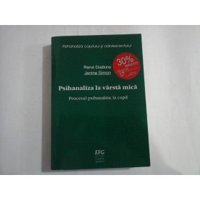 PSIHANALIZA LA VARSTA MICA  -  PROCESUL PSIHANALITIC LA COPIL  -  RENE DIATKINE, JANINE SIMON  -  PSIHANALIZA COPILILUI SI ADOLESCENTULUI